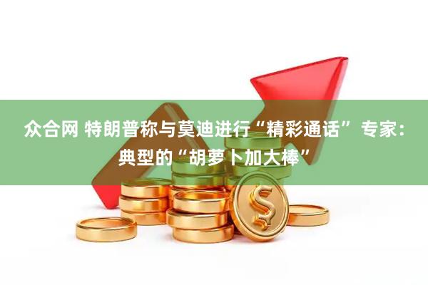 众合网 特朗普称与莫迪进行“精彩通话” 专家：典型的“胡萝卜加大棒”