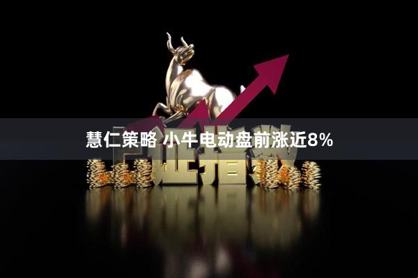 慧仁策略 小牛电动盘前涨近8%